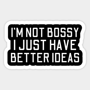 I'm Not Bossy I Just Have Better Ideas Sticker